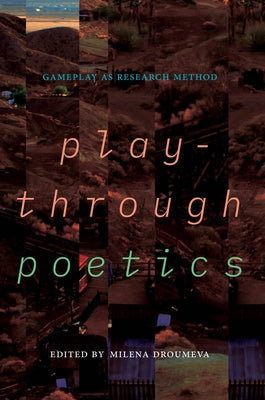 Playthrough Poetics: Gameplay as Research Method by Droumeva, Milena