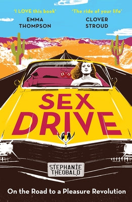 Sex Drive: On the Road to a Pleasure Revolution by Theobald, Stephanie