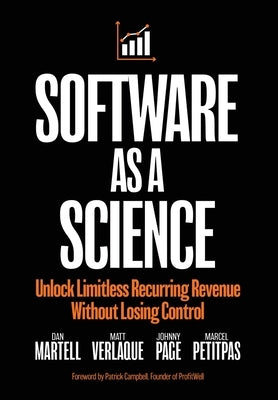 Software as a Science: Unlock Limitless Recurring Revenue Without Losing Control by Martell, Dan