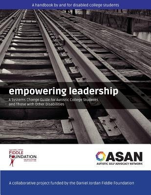 Empowering Leadership: A Systems Change Guide for Autistic College Students and Those with Other Disabilities by Daniel Jordan Fiddle Foundation