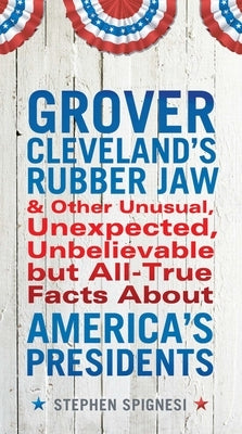 Grover Cleveland's Rubber Jaw and Other Unusual, Unexpected, Unbelievable But Al by Spignesi, Stephen