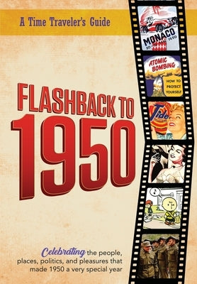 Flashback to 1950 - A Time Traveler's Guide: Celebrating the people, places, politics and pleasures that made 1950 a very special year. Perfect birthd by Bradforsand-Tyler, B.