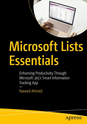 Microsoft Lists Essentials: Enhancing Productivity Through Microsoft 365's Smart Information Tracking App by Ahmed, Naveed