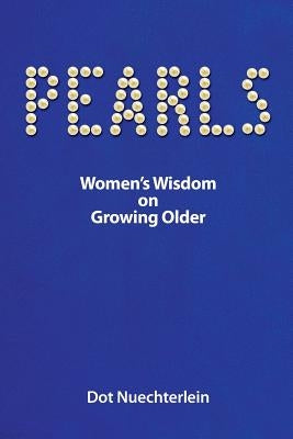 Pearls: Women's Wisdom on Growing Older by Nuechterlein, Dot