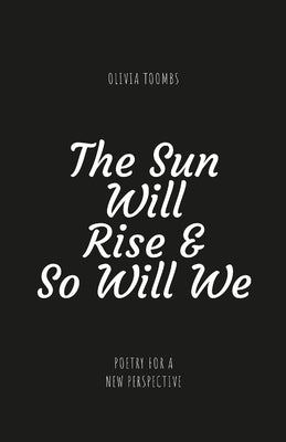 The Sun Will Rise & So Will We: A poetry book full of truth, motivation, self love and kindness by Toombs, Olivia Rose