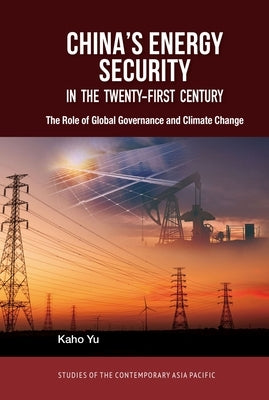 China's Energy Security in the Twenty-First Century: The Role of Global Governance and Climate Change Translated Title by Yu, Kaho