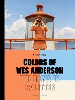 Colors of Wes Anderson: The Films in Palettes by Strong, Hannah