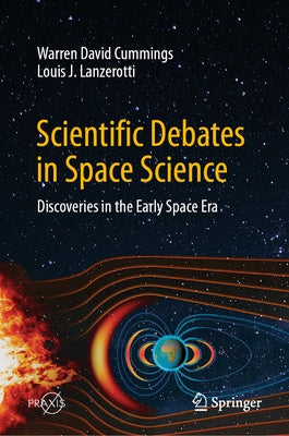 Scientific Debates in Space Science: Discoveries in the Early Space Era by Cummings, Warren David