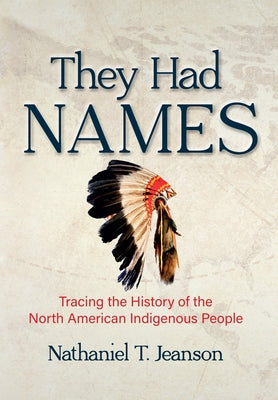 They Had Names: Tracing the History of the North American Indigenous People by Jeanson, Nathaniel