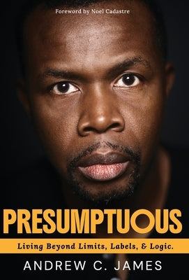 Presumptuous: Living Beyond Limits, Labels & Logic by James, Andrew C.