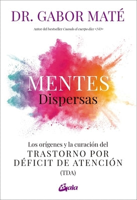 Mentes Dispersas: Los Orígenes Y La Curación del Trastorno Por Déficit de Atención (Tda) by MatÃ©, Gabor
