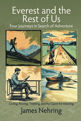 Everest and the Rest of Us: Cycling, Rowing, Trekking, and the Quest for Meaning by Nehring, James