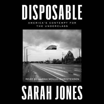 Disposable: America's Contempt for the Underclass by Jones, Sarah