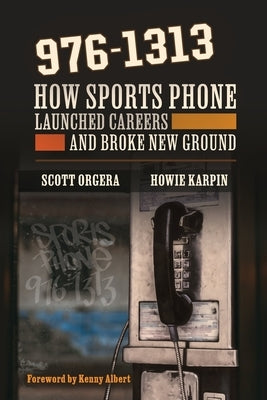 976-1313: How Sports Phone Launched Careers and Broke New Ground by Orgera, Scott