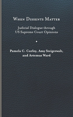 When Dissents Matter: Judicial Dialogue Through Us Supreme Court Opinions by Corley, Pamela C.