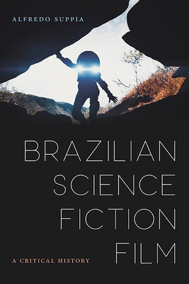 Brazilian Science Fiction Film: A Critical History by Suppia, Alredo