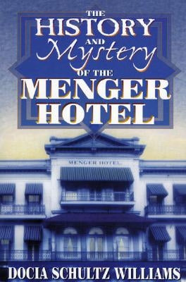 The History and Mystery of the Menger Hotel by Williams, Docia Schultz