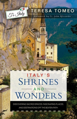 Italy's Shrines and Wonders: Discovering Sacred Spaces, Fascinating Places, and Destinations Off the Beaten Path by Tomeo, Teresa