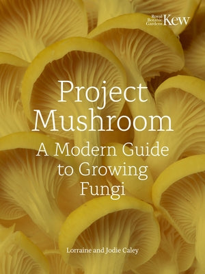 Project Mushroom: A Modern Guide to Growing Fungi by Caley, Lorraine