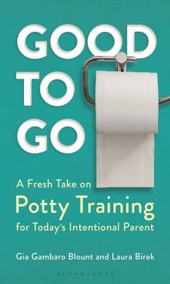 Good to Go: A Fresh Take on Potty Training for Today's Intentional Parent by Blount, Gia Gambaro