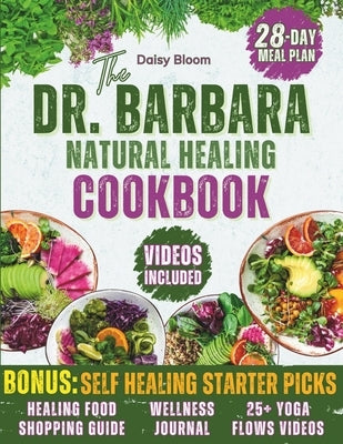 The Dr. Barbara's Natural Healing Cookbook: Unlock Your Body's Healing Power with Wholesome Plant-Based Recipes Inspired by Barbara O'Neill's Teaching by Bloom, Daisy