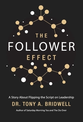 The Follower Effect: A Story About Flipping the Script on Leadership: A Story About Flipping the Script on Leadership by Bridwell, Tony