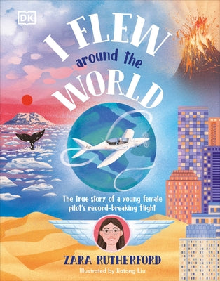 I Flew Around the World: The True Story of a Young Female Pilot's Record-Breaking Flight by Rutherford, Zara