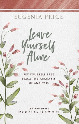 Leave Yourself Alone: Set Yourself Free from the Paralysis of Analysis by Price, Eugenia