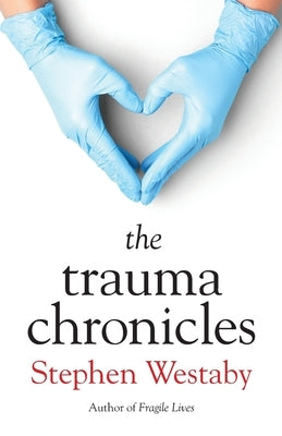 The Trauma Chronicles by Westaby, Stephen