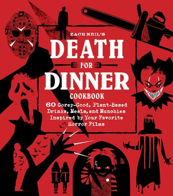 Death for Dinner Cookbook: 60 Gorey-Good, Plant-Based Drinks, Meals, and Munchies Inspired by Your Favorite Horror Films by Neil, Zach