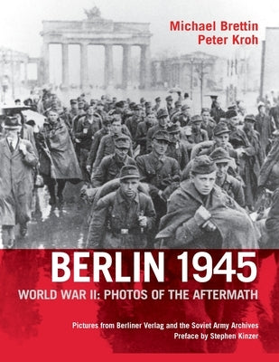 Berlin 1945, World War II: Photos of the Aftermath by Brettin, Michael