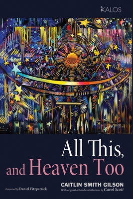 All This, and Heaven Too: A Guide for All Souls by Smith Gilson, Caitlin