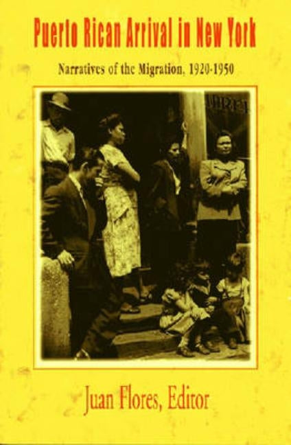 Puerto Rican Arrival in New York: Narratives of the Migration, 1920-1950 by Flores, Juan