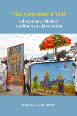 The Covenant's Veil: Ethiopian Orthodox Tradition of Elaboration by Antohin, Alexandra Sellassie