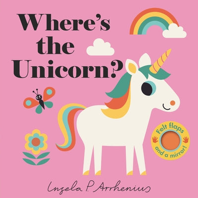 Where's the Unicorn?: (An Interactive, Sensory Lift-The-Flap Book with Felt Flaps and a Mirror for Babies & Toddlers. Friendly Mythical Creatures Incl by Arrhenius, Ingela P.