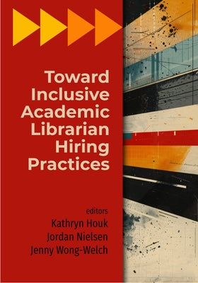 Toward Inclusive Academic Librarian Hiring Practices by Houk, Kathryn