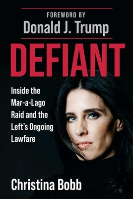 Defiant: Inside the Mar-A-Lago Raid and the Left's Ongoing Lawfare by Bobb, Christina