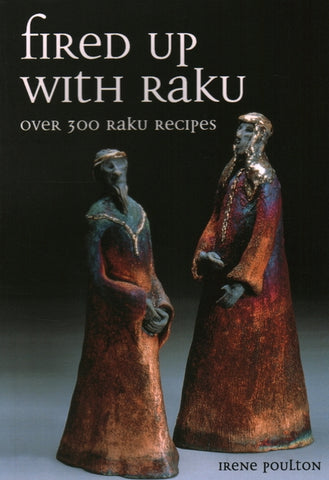 Fired Up with Raku: Over 300 Raku Recipes by Poulton, Irene