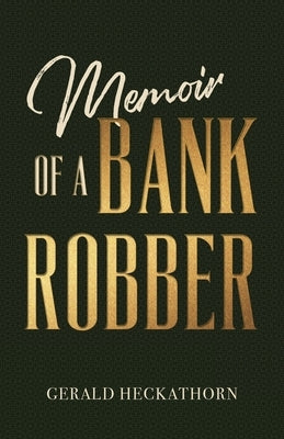 Memoir of a Bank Robber by Heckathorn, Gerald