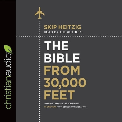 Bible from 30,000 Feet Lib/E: Soaring Through the Scriptures in One Year from Genesis to Revelation by Heitzig, Skip
