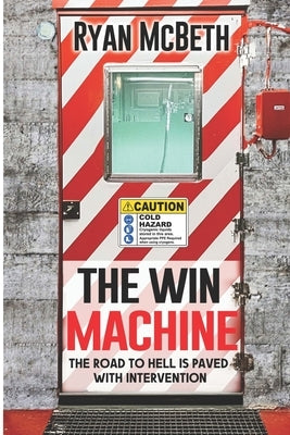 The Win Machine: The Road to Hell is Paved With Intervention by McBeth, Ryan