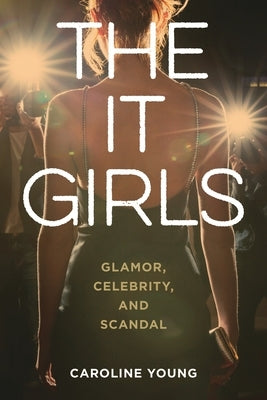 The It Girls: Glamor, Celebrity, and Scandal by Young, Caroline