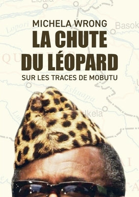 La chute du l?opard: Sur les traces de Mobutu by Wrong, Michela
