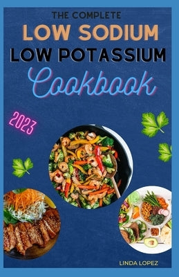 The Complete Low Sodium Low Potassium Cookbook by Lopez, Linda