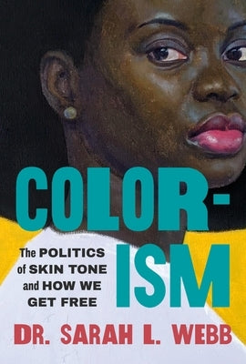 Colorism: The Politics of Skin Tone and How We Get Free by Webb, Sarah L.