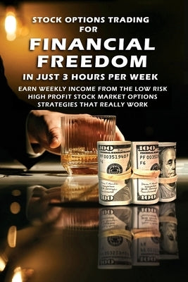 Stock Options Trading For Financial Freedom In Just 3 Hours Per Week: Earn Weekly Income From The Low Risk, High Profit Stock Market Options Strategie by Forbes, Brian