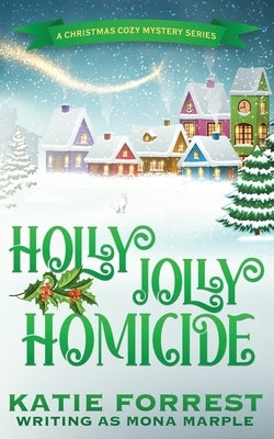 Holly Jolly Homicide: A Christmas Cozy Mystery Series Book 7 by Marple, Mona