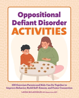 Oppositional Defiant Disorder Activities: 100 Exercises Parents and Kids Can Do Together to Improve Behavior, Build Self-Esteem, and Foster Connection by McLaughlin, Laura