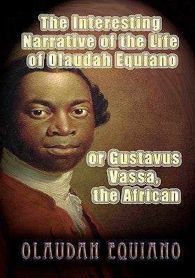 The Interesting Narrative of the Life of Olaudah Equiano, or Gustavus Vassa, the African by Equiano, Olaudah