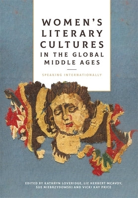 Women's Literary Cultures in the Global Middle Ages: Speaking Internationally by Loveridge, Kathryn